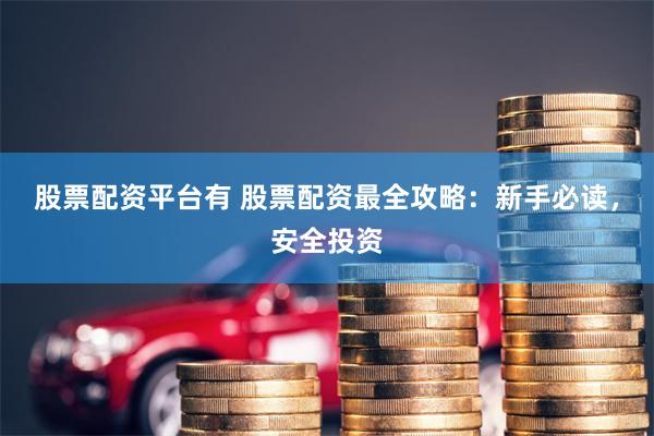 股票配资平台有 股票配资最全攻略:新手必读,安全投资
