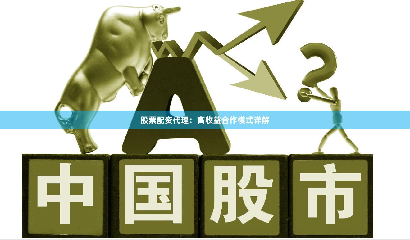股票配资代理：高收益合作模式详解